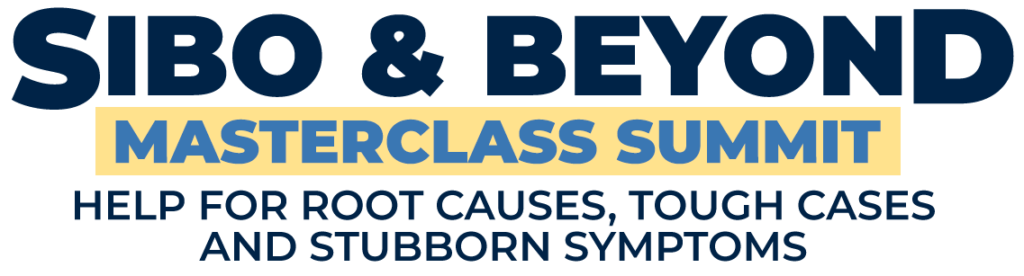 SIBO and Beyond: Help for Root Causes, Tough Cases, and Stubborn Symptoms Masterclass Summit